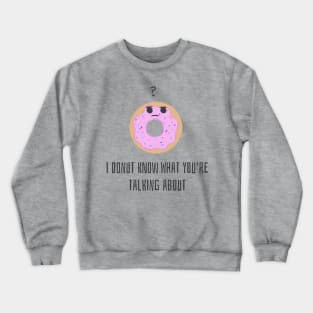 I Donut Know What You're Talking About Crewneck Sweatshirt